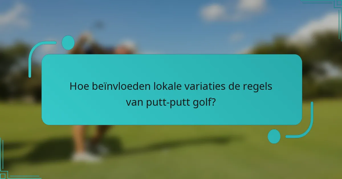 Hoe beïnvloeden lokale variaties de regels van putt-putt golf?