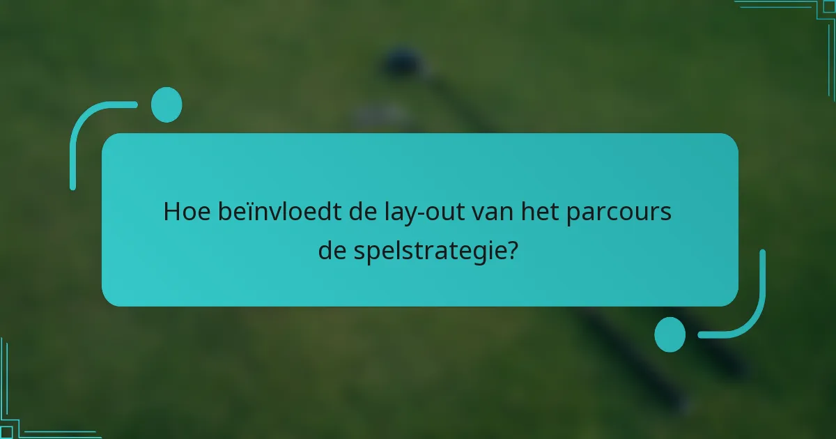 Hoe beïnvloedt de lay-out van het parcours de spelstrategie?