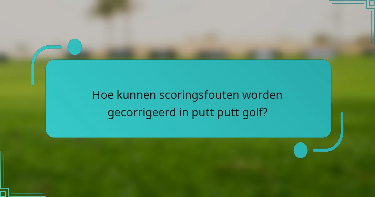 Hoe kunnen scoringsfouten worden gecorrigeerd in putt putt golf?