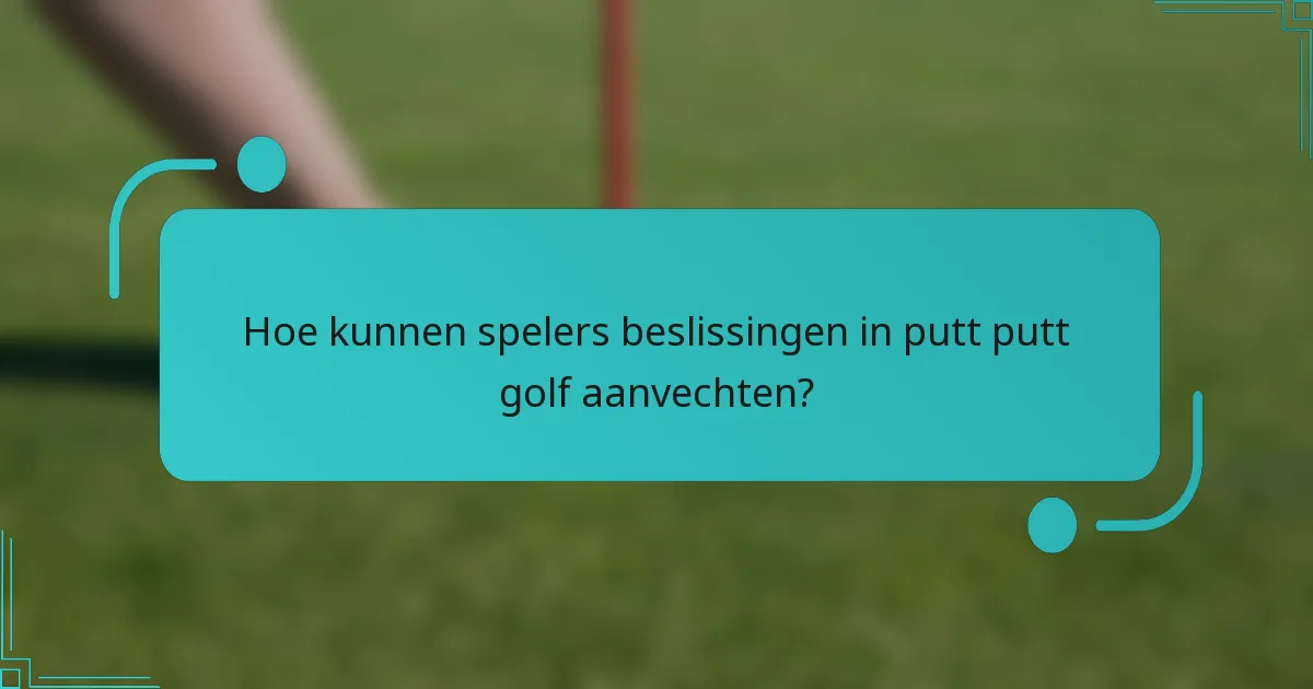 Hoe kunnen spelers beslissingen in putt putt golf aanvechten?