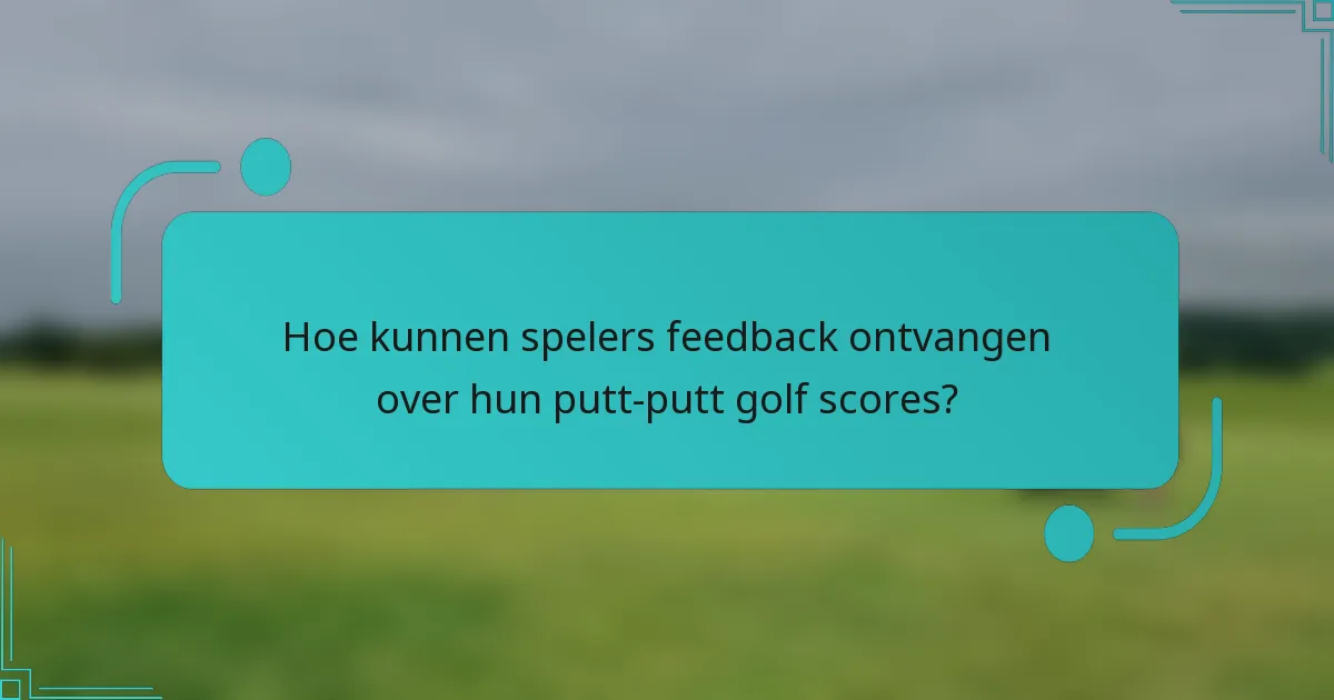 Hoe kunnen spelers feedback ontvangen over hun putt-putt golf scores?