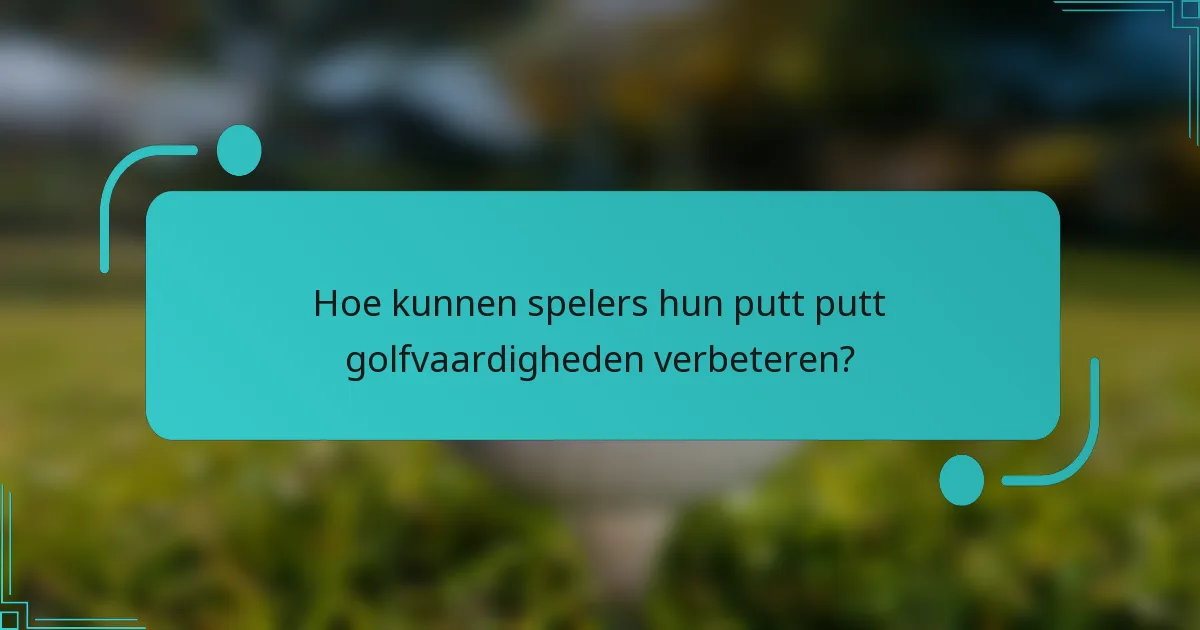 Hoe kunnen spelers hun putt putt golfvaardigheden verbeteren?