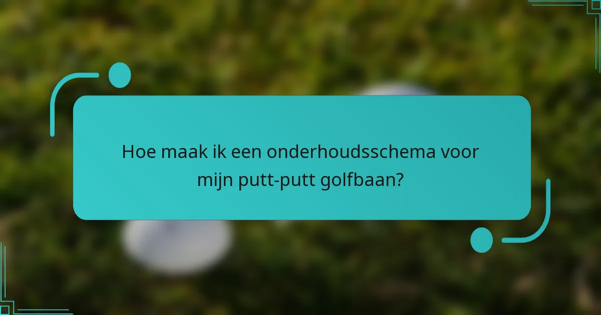 Hoe maak ik een onderhoudsschema voor mijn putt-putt golfbaan?