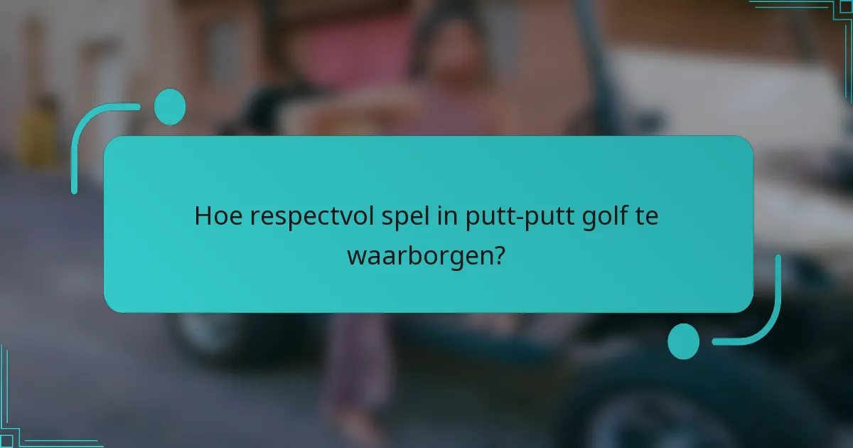 Hoe respectvol spel in putt-putt golf te waarborgen?