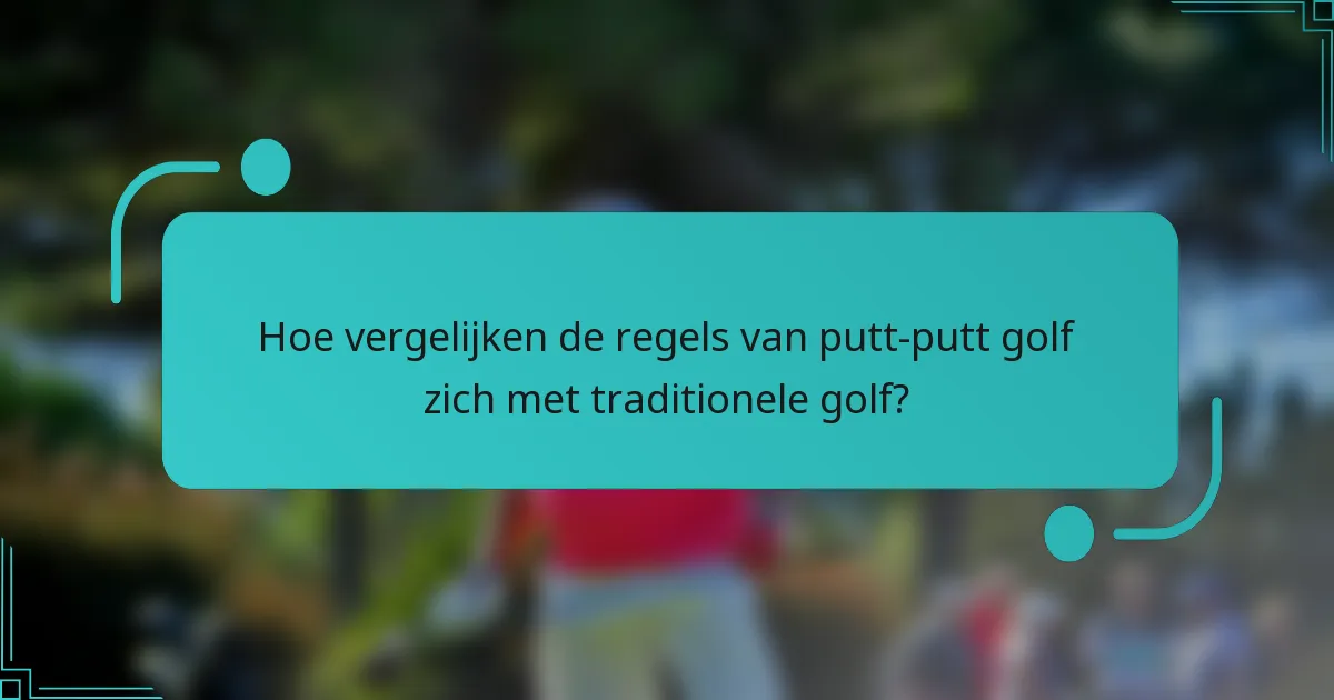 Hoe vergelijken de regels van putt-putt golf zich met traditionele golf?