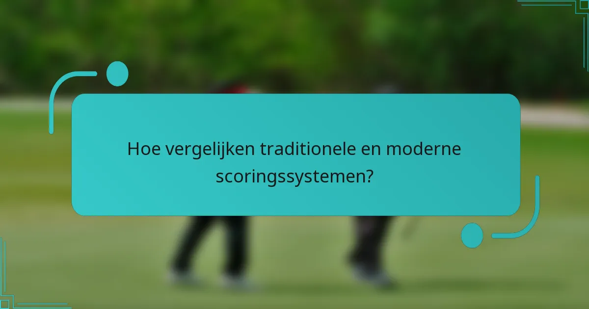 Hoe vergelijken traditionele en moderne scoringssystemen?