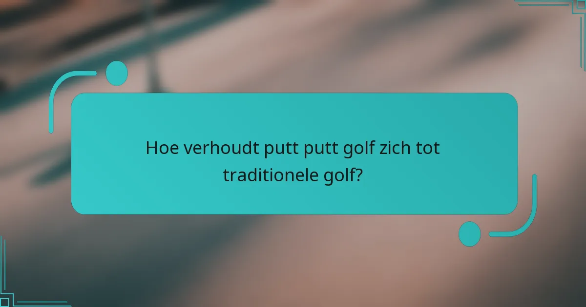 Hoe verhoudt putt putt golf zich tot traditionele golf?