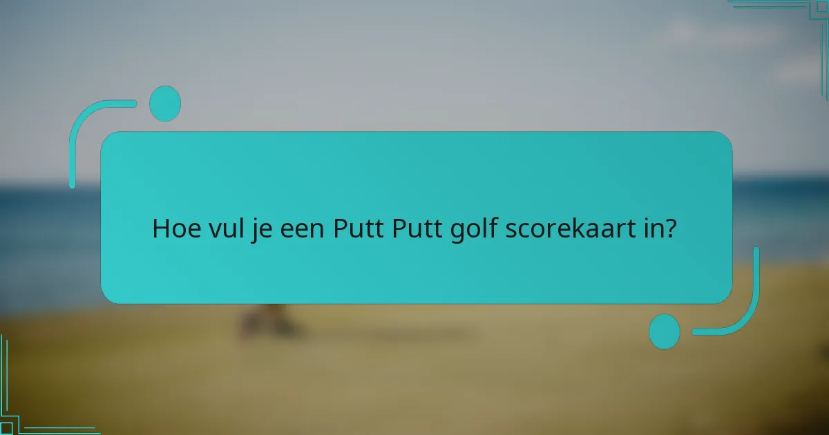 Hoe vul je een Putt Putt golf scorekaart in?