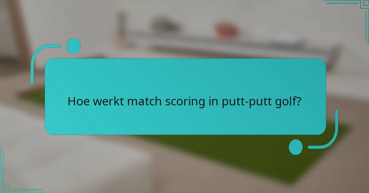 Hoe werkt match scoring in putt-putt golf?