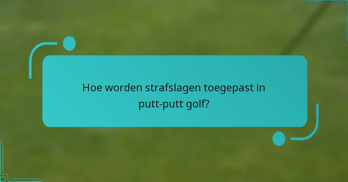 Hoe worden strafslagen toegepast in putt-putt golf?