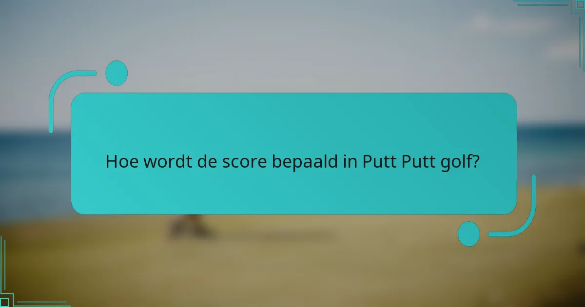 Hoe wordt de score bepaald in Putt Putt golf?