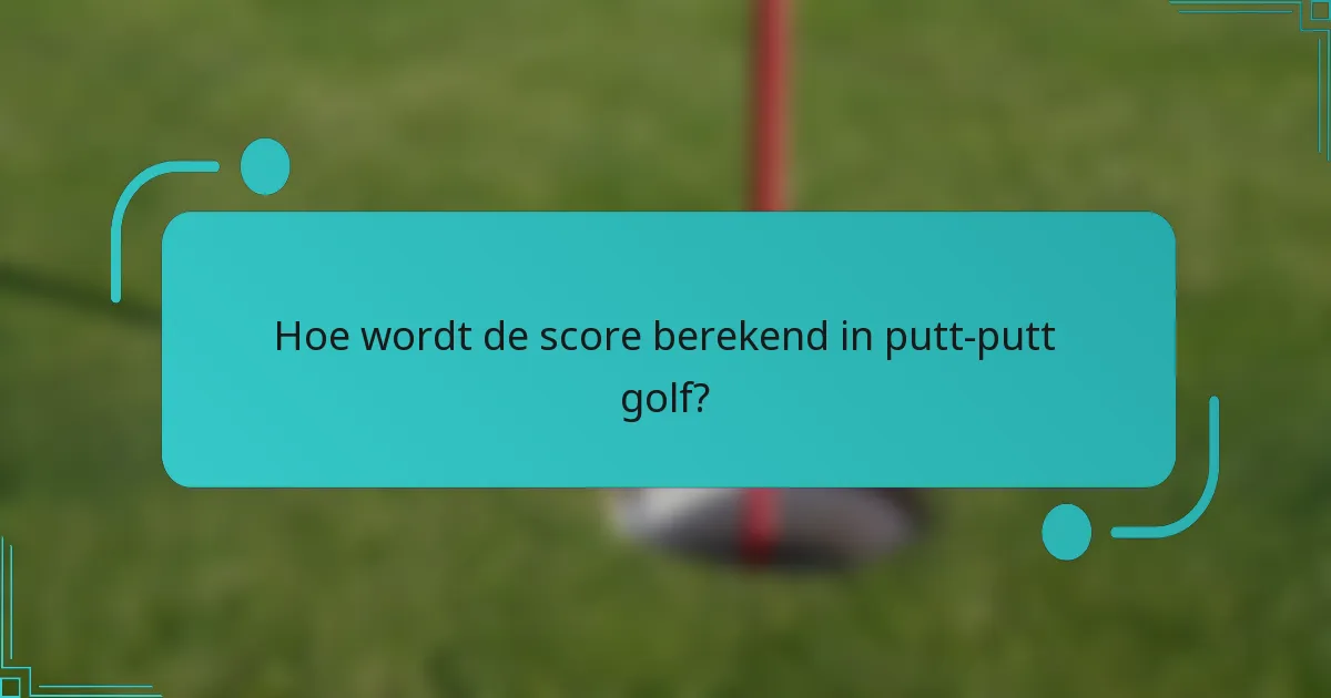 Hoe wordt de score berekend in putt-putt golf?