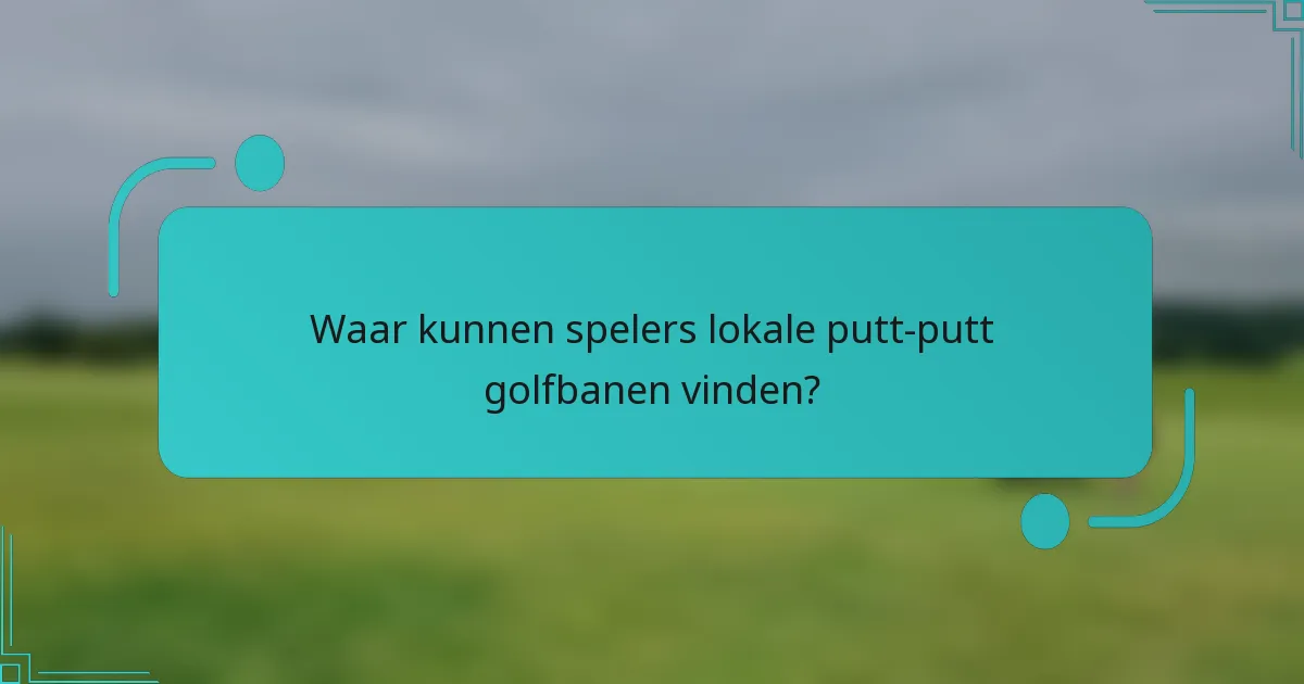 Waar kunnen spelers lokale putt-putt golfbanen vinden?