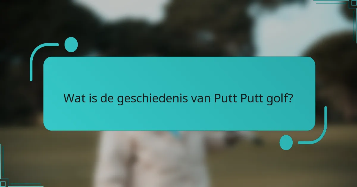 Wat is de geschiedenis van Putt Putt golf?