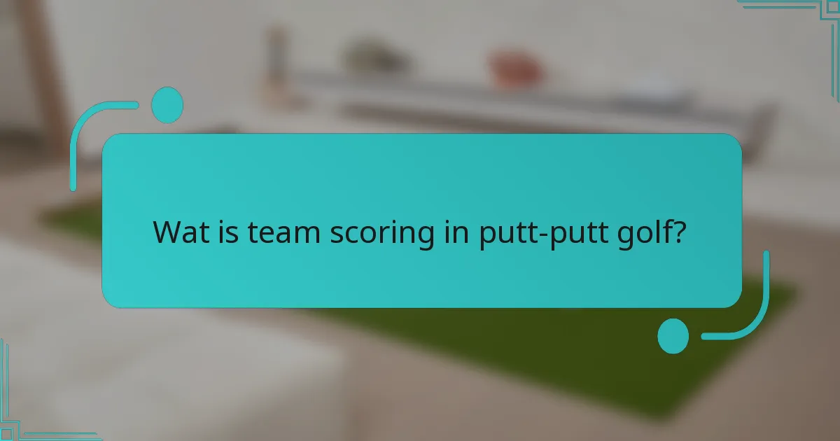 Wat is team scoring in putt-putt golf?
