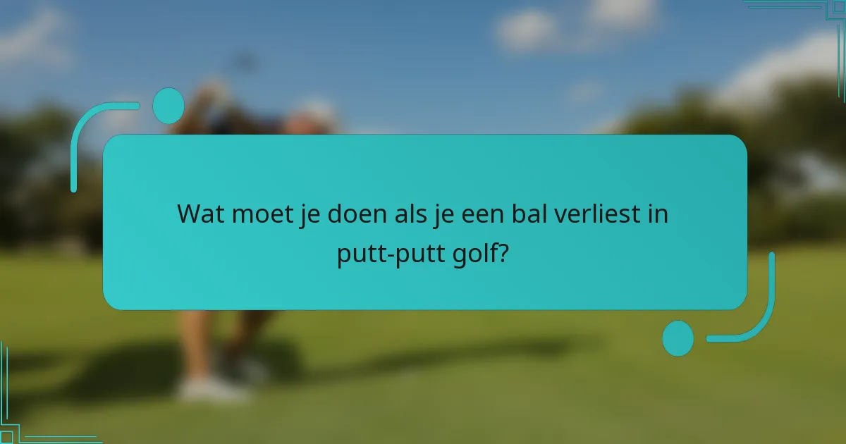 Wat moet je doen als je een bal verliest in putt-putt golf?
