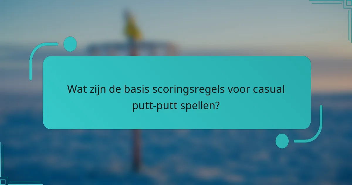 Wat zijn de basis scoringsregels voor casual putt-putt spellen?