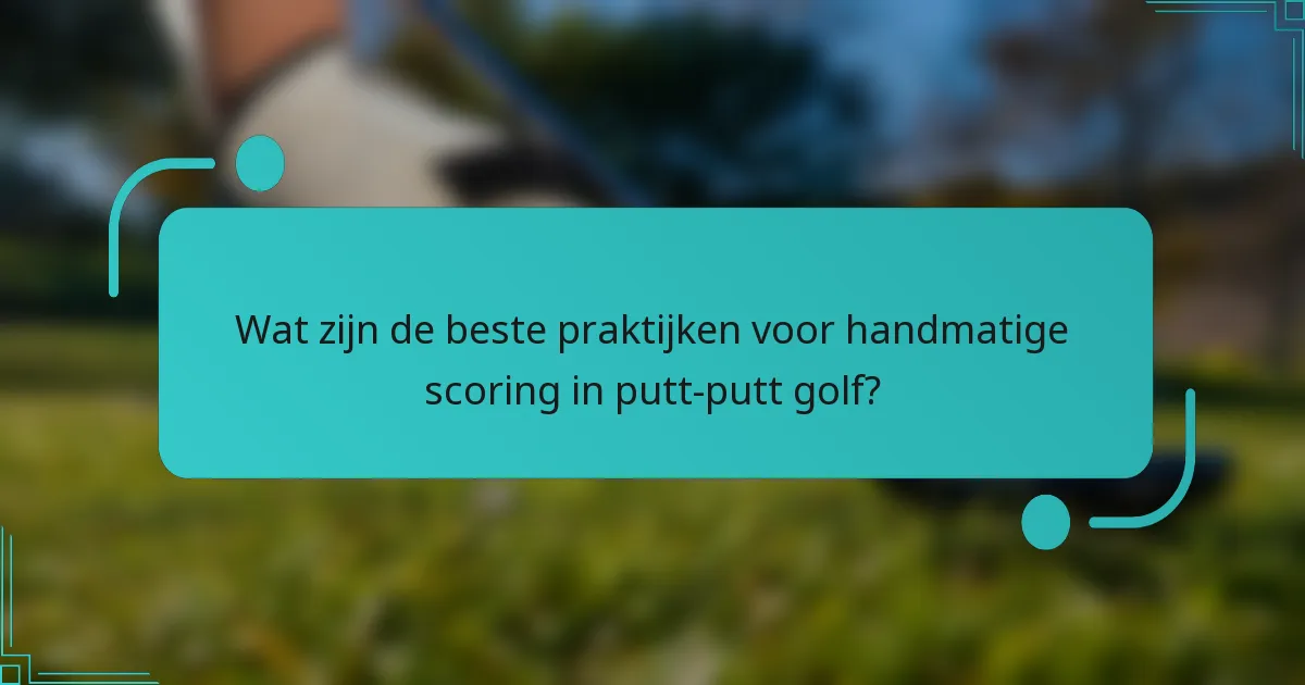 Wat zijn de beste praktijken voor handmatige scoring in putt-putt golf?