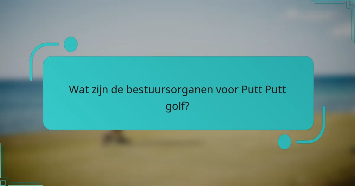 Wat zijn de bestuursorganen voor Putt Putt golf?