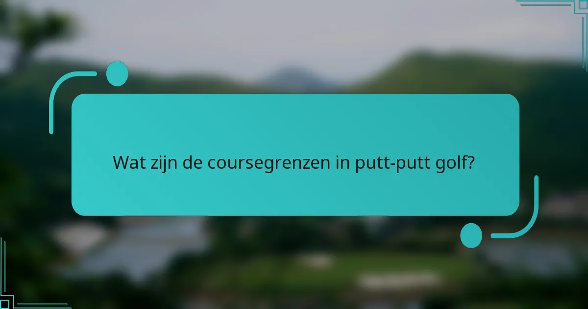 Wat zijn de coursegrenzen in putt-putt golf?