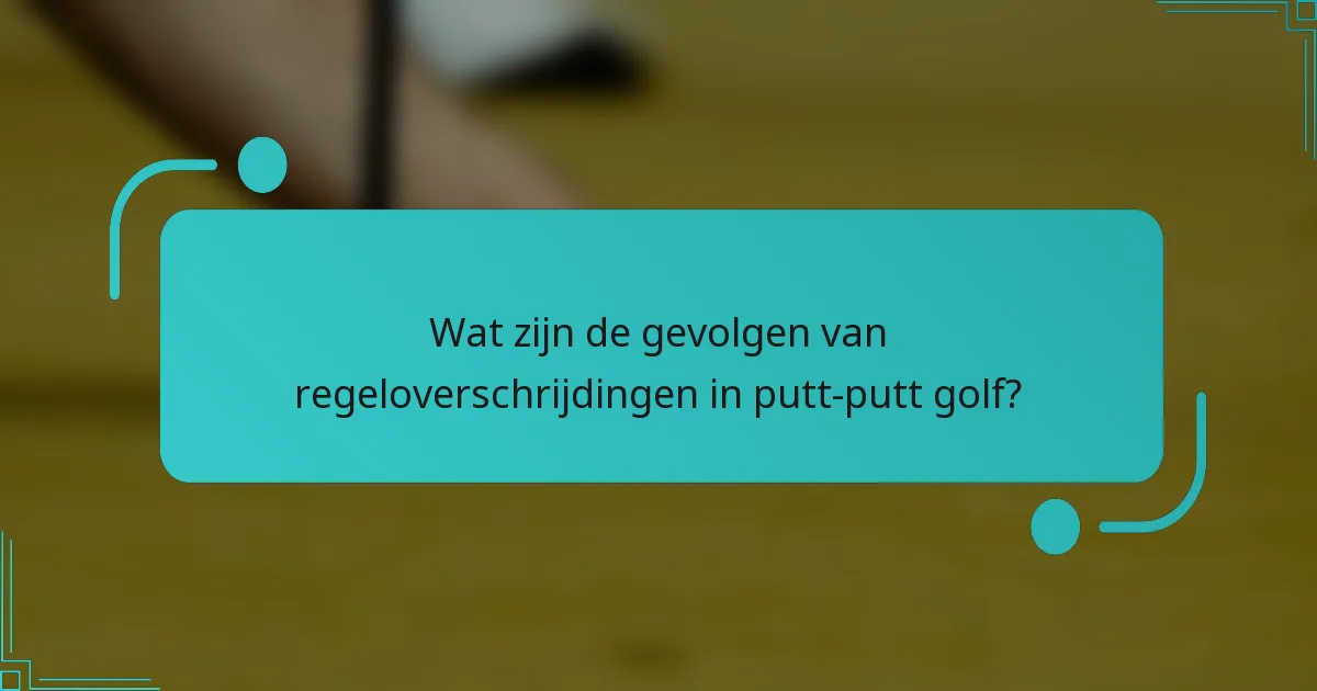 Wat zijn de gevolgen van regeloverschrijdingen in putt-putt golf?