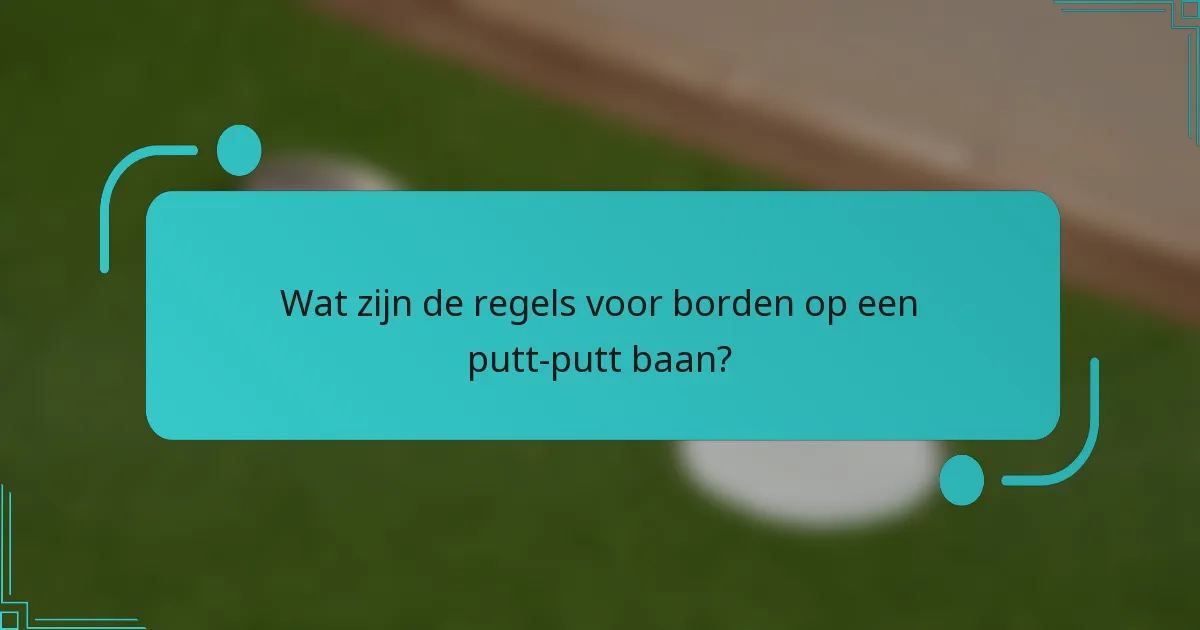 Wat zijn de regels voor borden op een putt-putt baan?