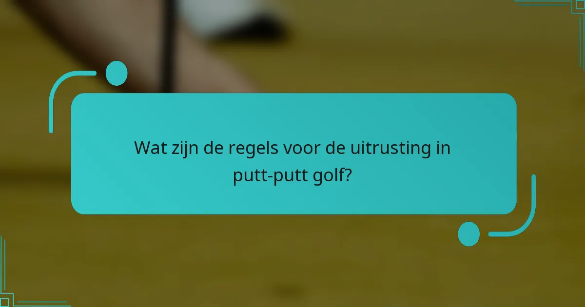 Wat zijn de regels voor de uitrusting in putt-putt golf?