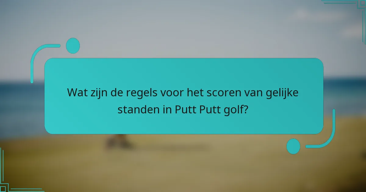 Wat zijn de regels voor het scoren van gelijke standen in Putt Putt golf?