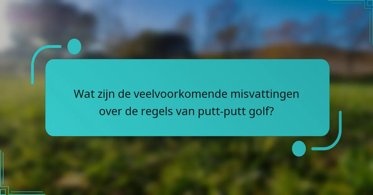 Wat zijn de veelvoorkomende misvattingen over de regels van putt-putt golf?