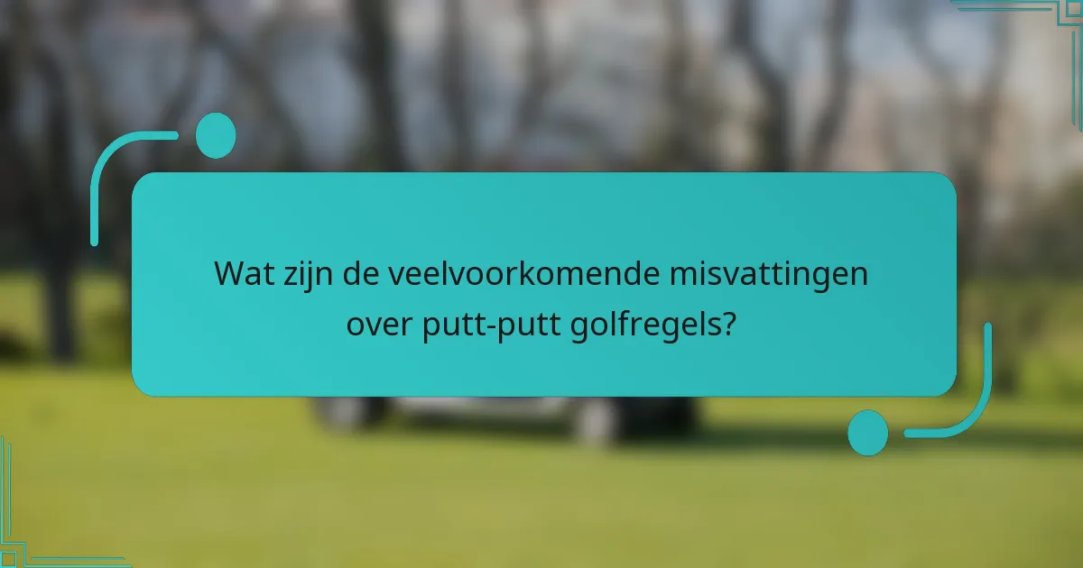 Wat zijn de veelvoorkomende misvattingen over putt-putt golfregels?