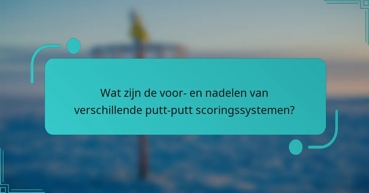 Wat zijn de voor- en nadelen van verschillende putt-putt scoringssystemen?