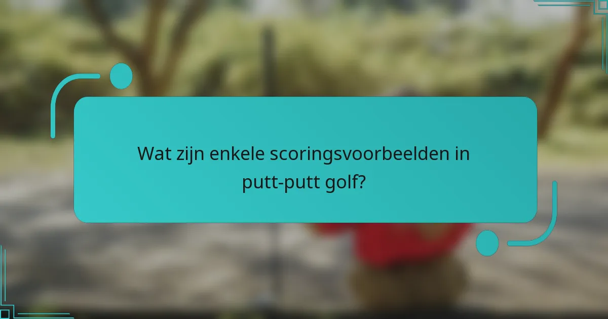 Wat zijn enkele scoringsvoorbeelden in putt-putt golf?
