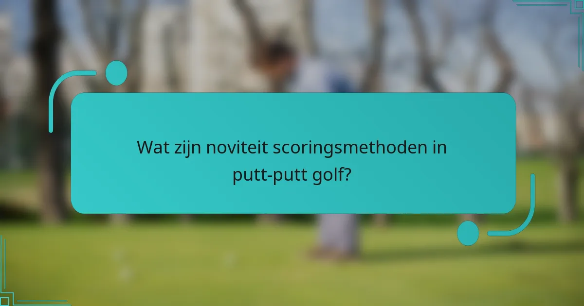 Wat zijn noviteit scoringsmethoden in putt-putt golf?