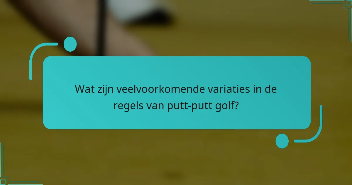 Wat zijn veelvoorkomende variaties in de regels van putt-putt golf?