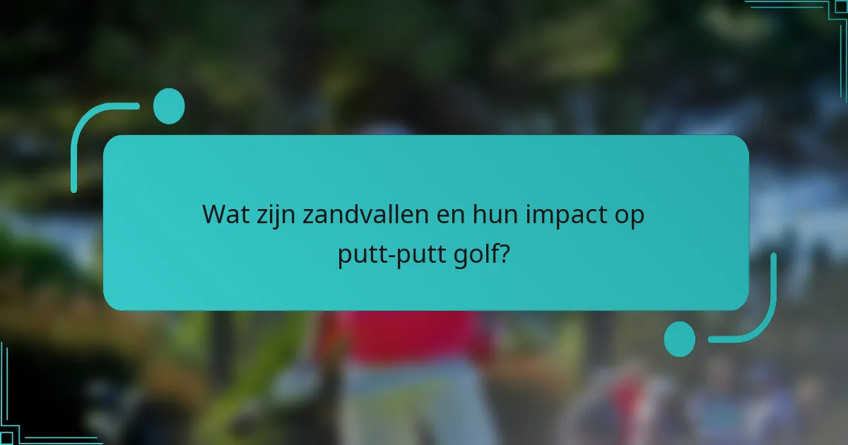 Wat zijn zandvallen en hun impact op putt-putt golf?