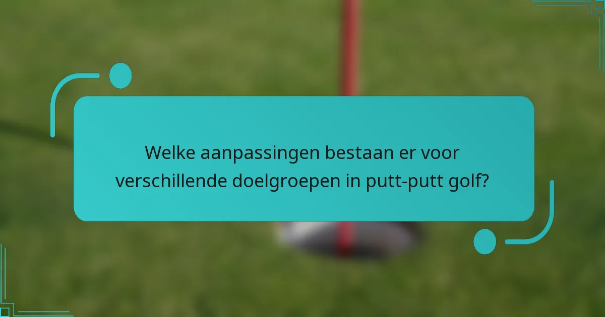 Welke aanpassingen bestaan er voor verschillende doelgroepen in putt-putt golf?