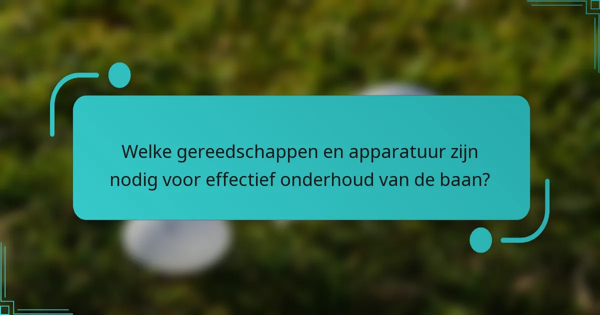 Welke gereedschappen en apparatuur zijn nodig voor effectief onderhoud van de baan?