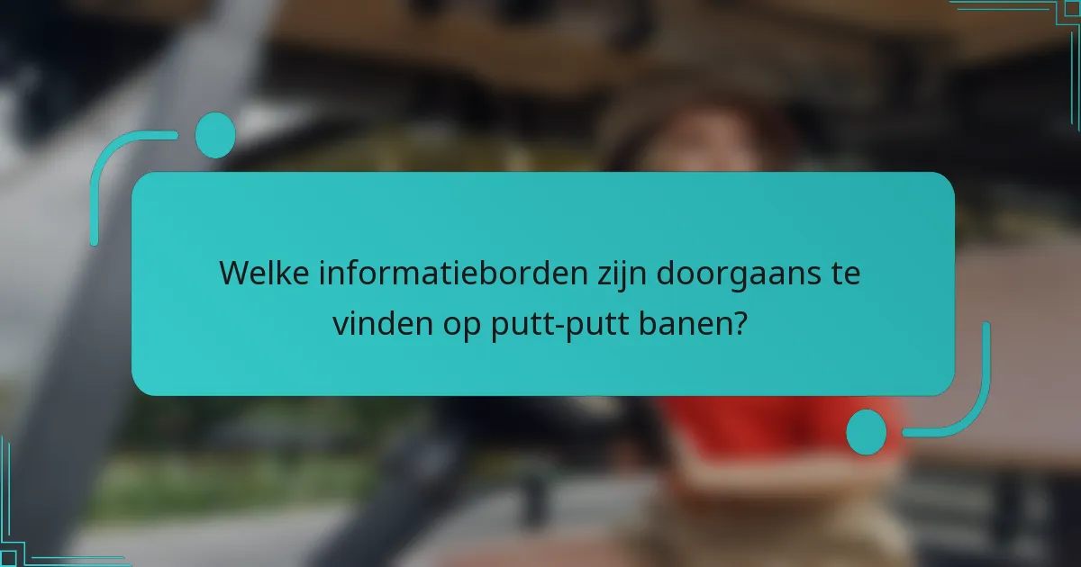 Welke informatieborden zijn doorgaans te vinden op putt-putt banen?