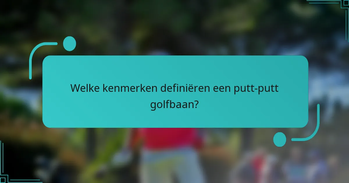 Welke kenmerken definiëren een putt-putt golfbaan?