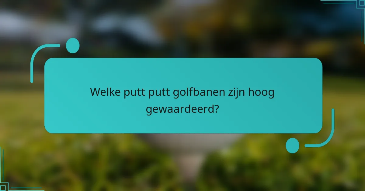 Welke putt putt golfbanen zijn hoog gewaardeerd?