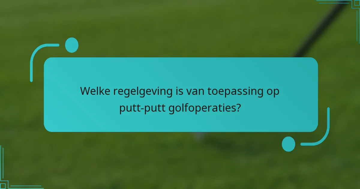 Welke regelgeving is van toepassing op putt-putt golfoperaties?
