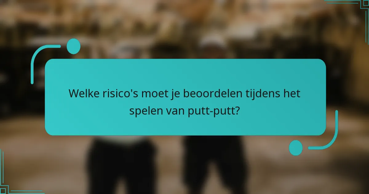 Welke risico's moet je beoordelen tijdens het spelen van putt-putt?