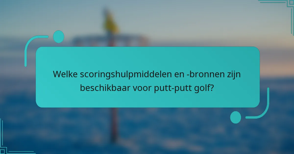 Welke scoringshulpmiddelen en -bronnen zijn beschikbaar voor putt-putt golf?