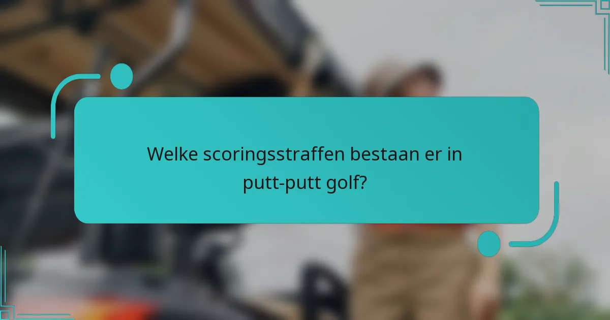 Welke scoringsstraffen bestaan er in putt-putt golf?