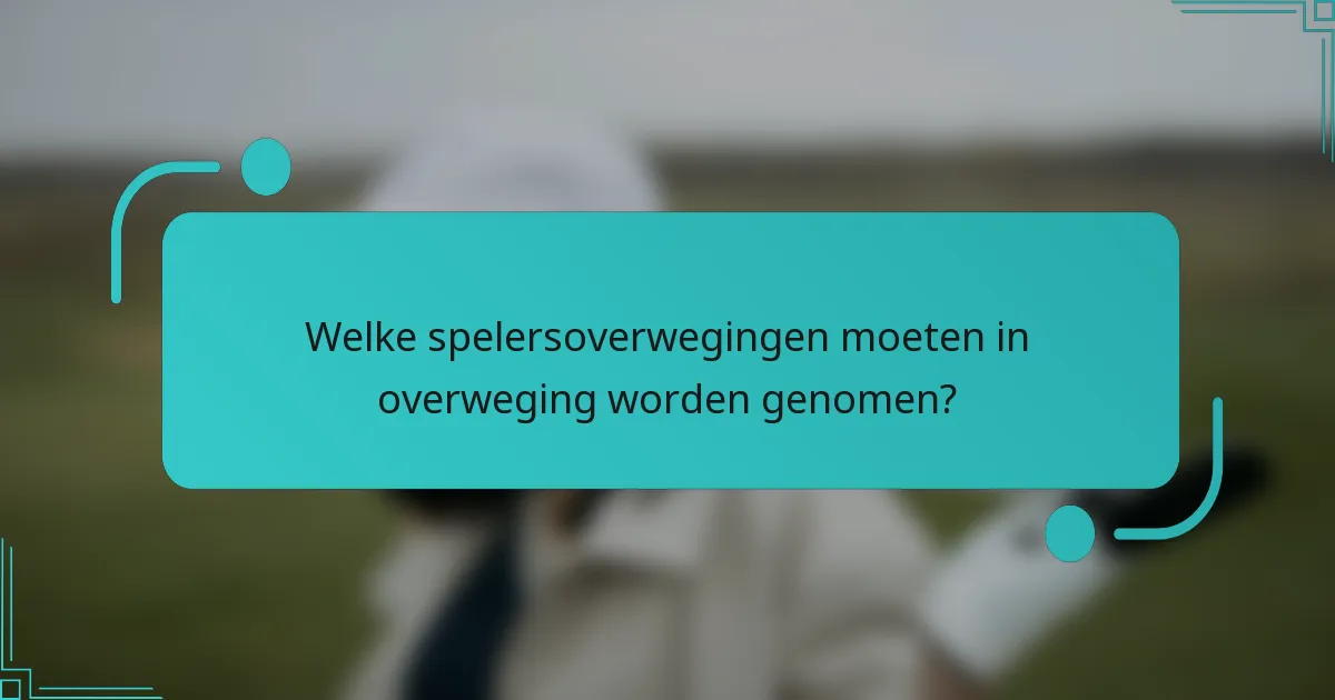 Welke spelersoverwegingen moeten in overweging worden genomen?