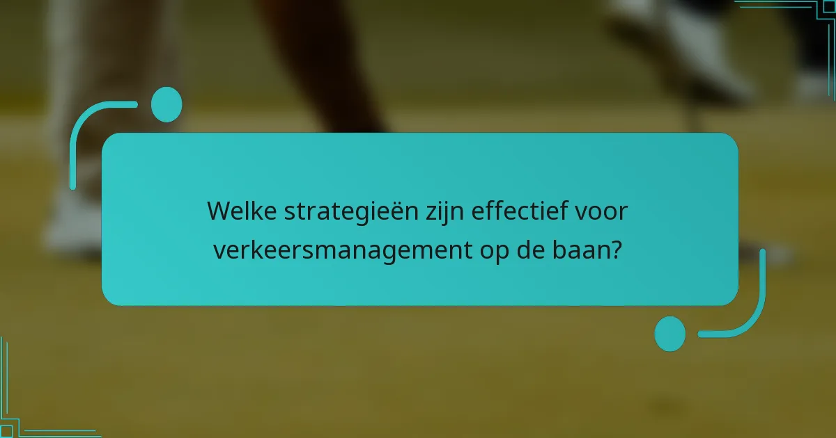 Welke strategieën zijn effectief voor verkeersmanagement op de baan?
