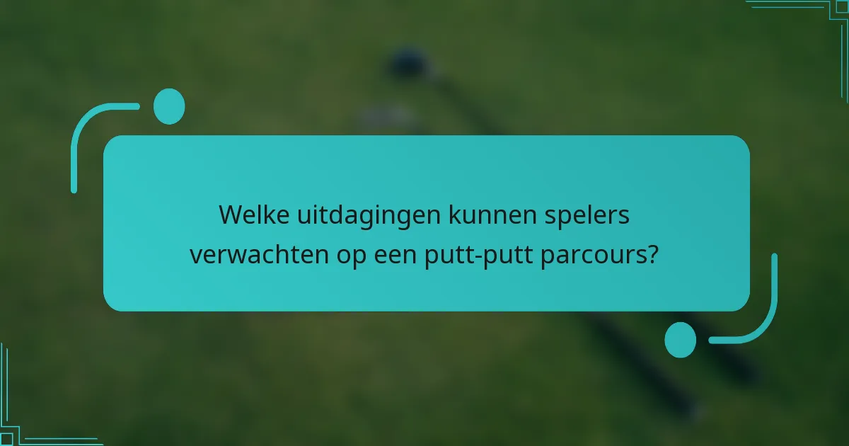 Welke uitdagingen kunnen spelers verwachten op een putt-putt parcours?