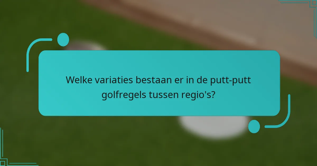 Welke variaties bestaan er in de putt-putt golfregels tussen regio's?