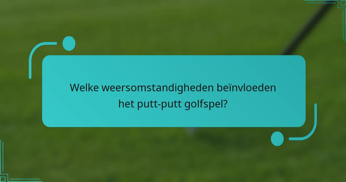 Welke weersomstandigheden beïnvloeden het putt-putt golfspel?